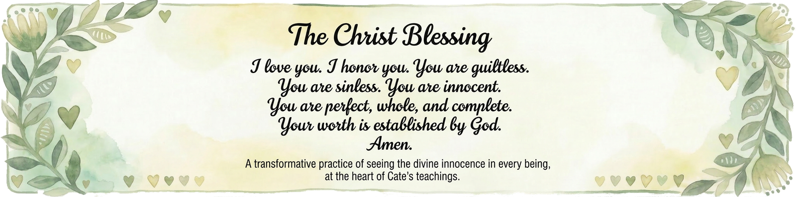 The Christ Blessing<br />
I Love you. I honor you. I bless you.