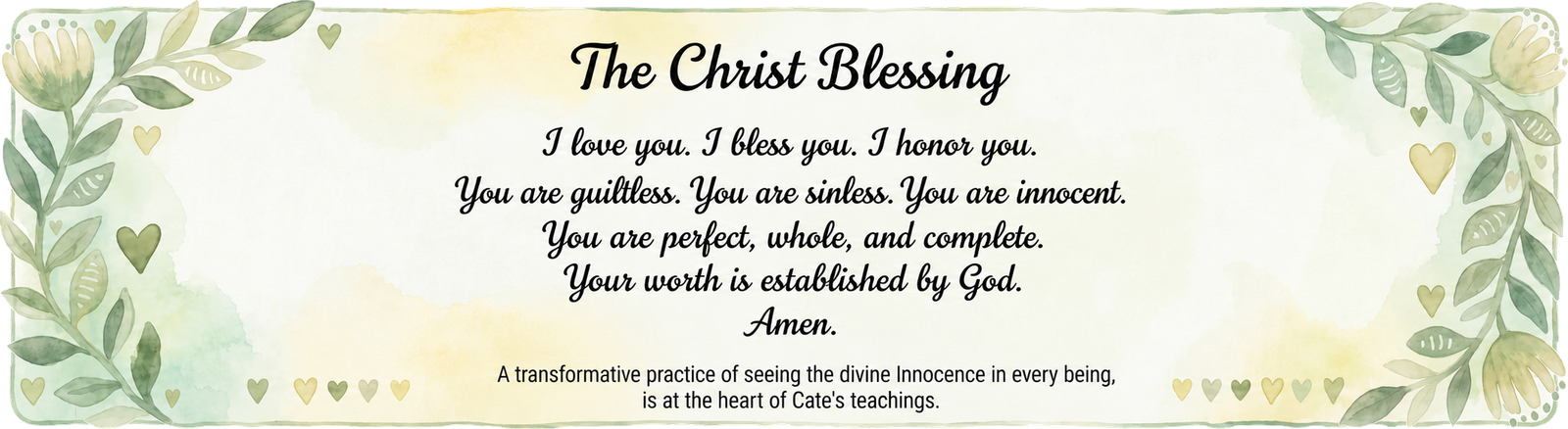 The Christ Blessing<br />
I Love you. I honor you. I bless you.